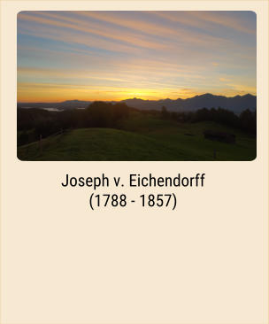 Joseph v. Eichendorff (1788 - 1857)